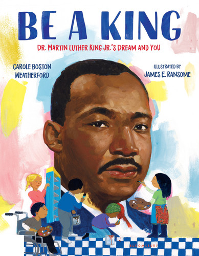 Be a King: Dr. Martin Luther King Jr.’s Dream and You book cover by Carole Boston Weatherford