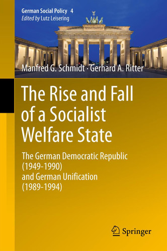 The Rise and Fall of a Socialist Welfare State: The German Democratic Republic (1949-1990) and German Unification (1989-1994) (German Social Policy #4) book cover by Manfred G. Schmidt, Gerhard A. Ritter