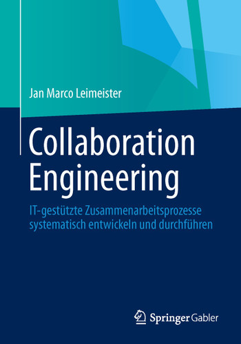 Collaboration Engineering: IT-gestützte Zusammenarbeitsprozesse systematisch entwickeln und durchführen book cover by Jan Marco Leimeister