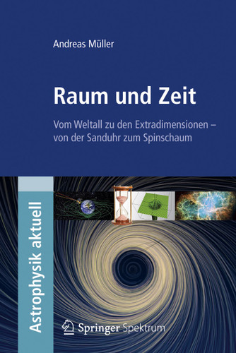 Raum und Zeit: Vom Weltall zu den Extradimensionen - von der Sanduhr zum Spinschaum (Astrophysik aktuell) book cover by Andreas Müller