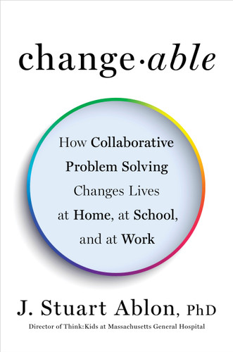 Changeable: How Collaborative Problem Solving Changes Lives at Home, at School, and at Work book cover by J. Stuart Ablon