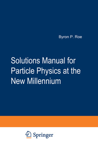 Solutions Manual for Particle Physics at the New Millennium book cover by Byron P. Roe