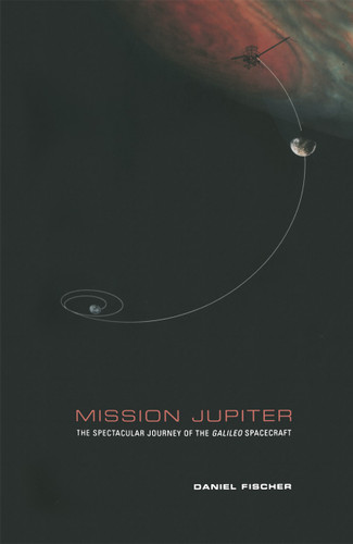 Mission Jupiter: The Spectacular Journey of the Galileo Spacecraft book cover by Daniel Fischer