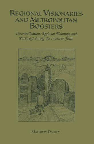 Regional Visionaries and Metropolitan Boosters: Decentralization, Regional Planning, and Parkways During the Interwar Years book cover by Matthew Dalbey