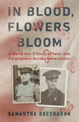 In Blood, Flowers Bloom: A World War II Story of Valor and Forgiveness Across Generations book cover by Samantha Bresnahan
