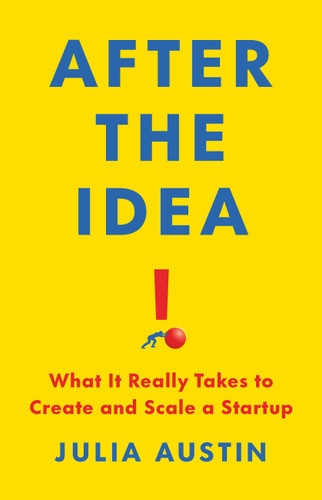 After the Idea: What It Really Takes to Create and Scale a Startup book cover by Julia Austin