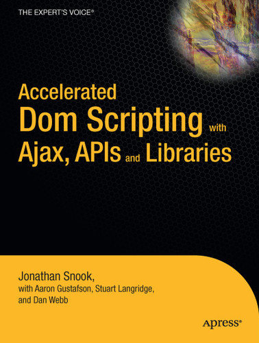 Accelerated DOM Scripting with Ajax, APIs, and Libraries book cover by Aaron Gustafson, Jonathan Snook, Dan Webb, Stuart Langridge