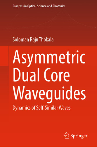 Asymmetric Dual Core Waveguides: Dynamics of Self-Similar Waves (Progress in Optical Science and Photonics #22) book cover by Soloman Raju Thokala
