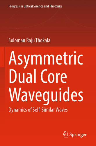 Asymmetric Dual Core Waveguides: Dynamics of Self-Similar Waves (Progress in Optical Science and Photonics #22) book cover by Soloman Raju Thokala
