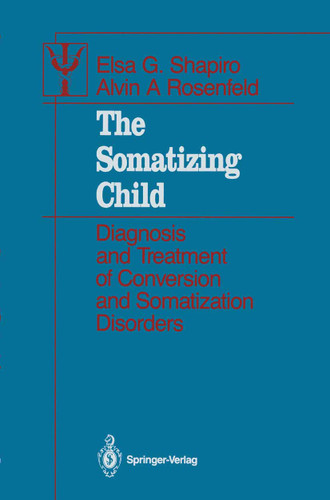 The Somatizing Child: Diagnosis and Treatment of Conversion and Somatization Disorders (Contributions to Psychology and Medicine) book cover by Elsa G. Shapiro, Alvin A. Rosenfeld