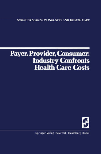 Payer, Provider, Consumer: Industry Confronts Health Care Costs: Industry Confornts Health Care Costs (Springer Series on Industry and Health Care #1) book cover by D.C. Walsh, R.H. Egdahl