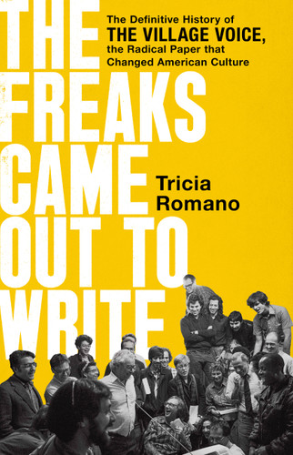 The Freaks Came Out to Write: The Definitive History of the Village Voice, the Radical Paper That Changed American Culture book cover by Tricia Romano