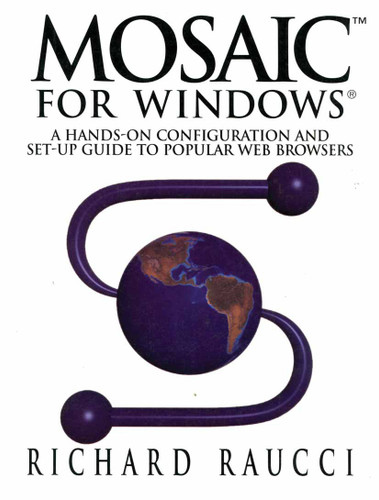 Mosaic™ for Windows®: A hands-on configuration and set-up guide to popular Web browsers book cover by Richard Raucci