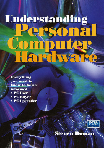 Understanding Personal Computer Hardware: Everything you need to know to be an informed · PC User · PC Buyer · PC Upgrader book cover by Steven Roman