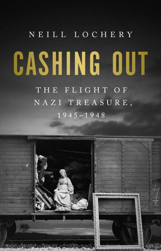Cashing Out: The Flight of Nazi Treasure, 1945–1948 book cover by Neill Lochery