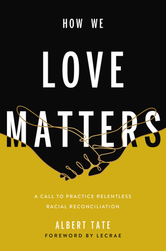 How We Love Matters: A Call to Practice Relentless Racial Reconciliation book cover by Albert Tate