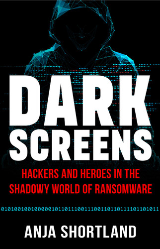 Dark Screens: Hackers and Heroes in the Shadowy World of Ransomware book cover by Anja Shortland