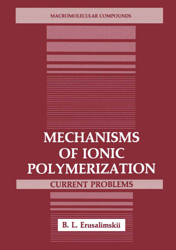 Mechanisms of Ionic Polymerization: Current Problems (Macromolecular Compounds) book cover by B.L. Erusalimskii