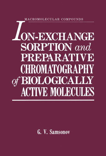 Ion-Exchange Sorption and Preparative Chromatography of Biologically Active Molecules (Macromolecular Compounds) book cover by G.V. Samsonov