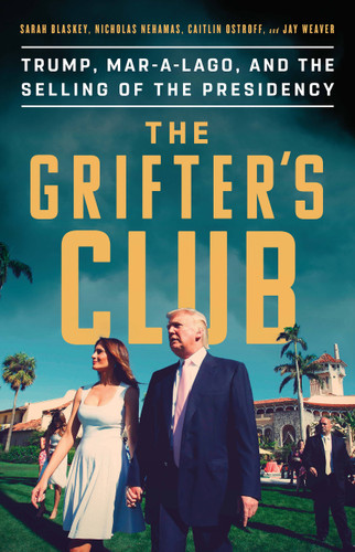 The Grifter's Club: Trump, Mar-a-Lago, and the Selling of the Presidency book cover by Caitlin Ostroff, Sarah Blaskey, Jay Weaver, Nicholas Nehamas