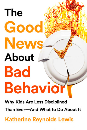 The Good News About Bad Behavior: Why Kids Are Less Disciplined Than Ever -- And What to Do About It book cover by Katherine Reynolds Lewis