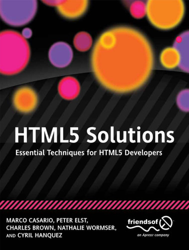 HTML5 Solutions: Essential Techniques for HTML5 Developers book cover by Marco Casario, Peter Elst, Charles Brown, Nathalie Wormser, Cyril Hanquez