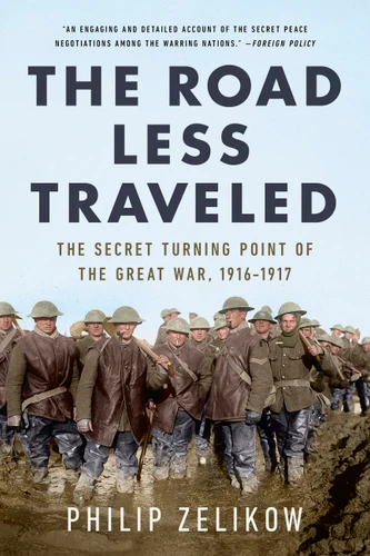 The Road Less Traveled: The Secret Turning Point of  the Great War, 1916-1917 book cover by Philip Zelikow