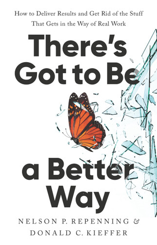 There's Got to Be a Better Way: How to Deliver Results and Get Rid of the Stuff That Gets in the Way of Real Work book cover by Donald C. Kieffer, Nelson P. Repenning