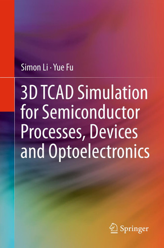 3D TCAD Simulation for Semiconductor Processes, Devices and Optoelectronics book cover by Simon Li, Suihua Li