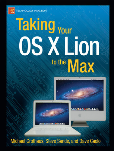 Taking Your OS X Lion to the Max book cover by Steve Sande, Michael Grothaus, Dave Caolo