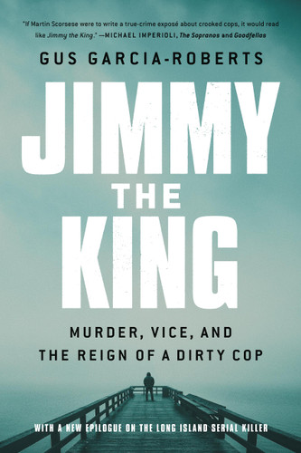 Jimmy the King: Murder, Vice, and the Reign of a Dirty Cop book cover by Gus Garcia-Roberts