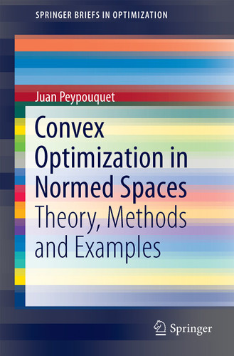 Convex Optimization in Normed Spaces: Theory, Methods and Examples (SpringerBriefs in Optimization) book cover by Juan Peypouquet