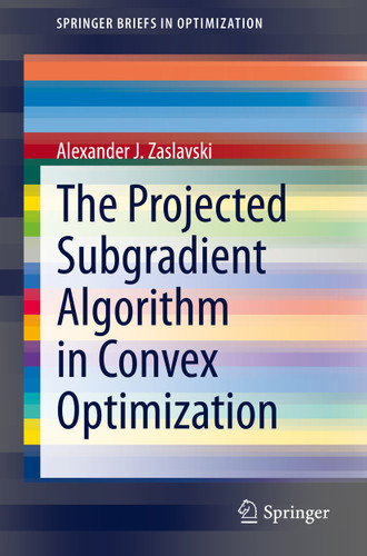 The Projected Subgradient Algorithm in Convex Optimization (SpringerBriefs in Optimization) book cover by Alexander J. Zaslavski
