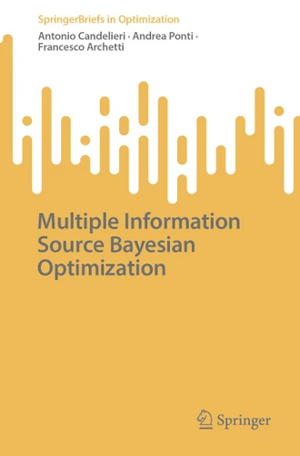 Multiple Information Source Bayesian Optimization (SpringerBriefs in Optimization) book cover by Antonio Candelieri, Andrea Ponti, Francesco Archetti