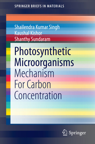 Photosynthetic Microorganisms: Mechanism For Carbon Concentration (SpringerBriefs in Materials) book cover by Shailendra Kumar Singh, Shanthy Sundaram, Kaushal Kishor