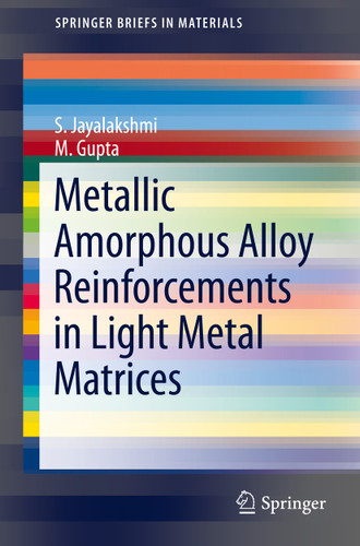 Metallic Amorphous Alloy Reinforcements in Light Metal Matrices (SpringerBriefs in Materials) book cover by S. Jayalakshmi, M. Gupta