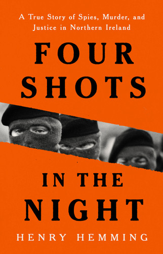 Four Shots in the Night: A True Story of Spies, Murder, and Justice in Northern Ireland book cover by Henry Hemming