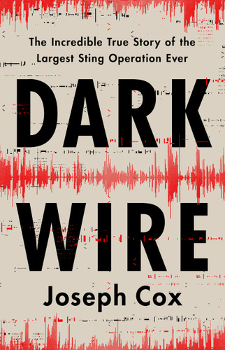 Dark Wire: The Incredible True Story of the Largest Sting Operation Ever book cover by Joseph Cox