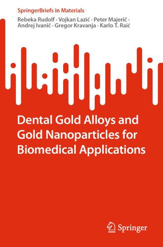 Dental Gold Alloys and Gold Nanoparticles for Biomedical Applications (SpringerBriefs in Materials) book cover by Rebeka Rudolf, Vojkan Lazić, Peter Majerič, Andrej Ivanič, Gregor Kravanja, Karlo T. Raić