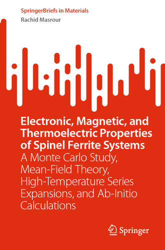 Electronic, Magnetic, and Thermoelectric Properties of Spinel Ferrite Systems: A Monte Carlo Study, Mean-Field Theory, High-Temperature Series Expansions, and Ab-Initio Calculations (SpringerBriefs in Materials) book cover by Rachid Masrour