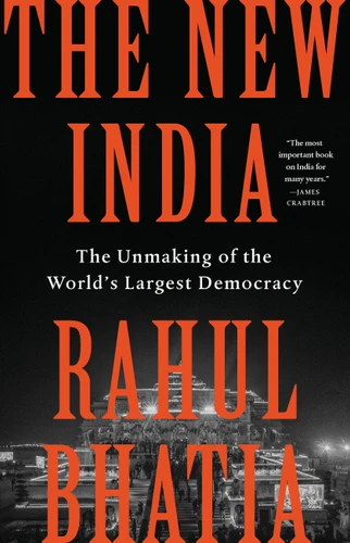 The New India: The Unmaking of the World’s Largest Democracy book cover by Rahul Bhatia