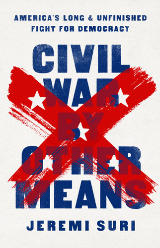 Civil War by Other Means: America’s Long and Unfinished Fight for Democracy book cover by Jeremi Suri