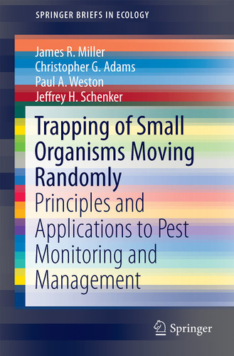 Trapping of Small Organisms Moving Randomly: Principles and Applications to Pest Monitoring and Management (SpringerBriefs in Ecology) book cover by James R. Miller, Christopher G. Adams, Paul A. Weston, Jeffrey H. Schenker