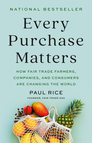 Every Purchase Matters: How Fair Trade Farmers, Companies, and Consumers Are Changing the World book cover by Paul Rice