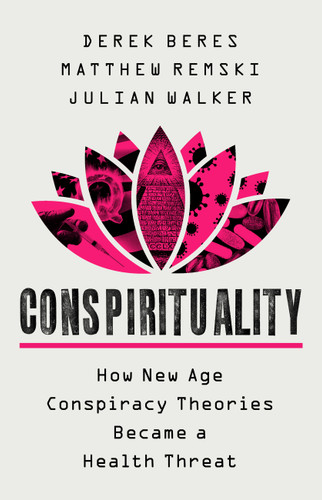 Conspirituality: How New Age Conspiracy Theories Became a Health Threat book cover by Julian Walker, Derek Beres, Matthew Remski