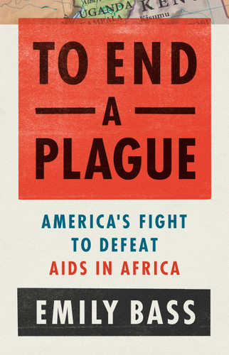 To End a Plague: America's Fight to Defeat AIDS in Africa book cover by Emily Bass