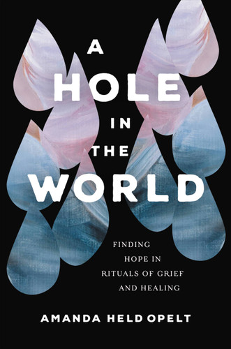 A Hole in the World: Finding Hope in Rituals of Grief and Healing book cover by Amanda Held Opelt