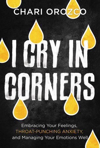 I Cry in Corners: Embracing Your Feelings, Throat-Punching Anxiety, and Managing Your Emotions Well book cover by Chari Orozco