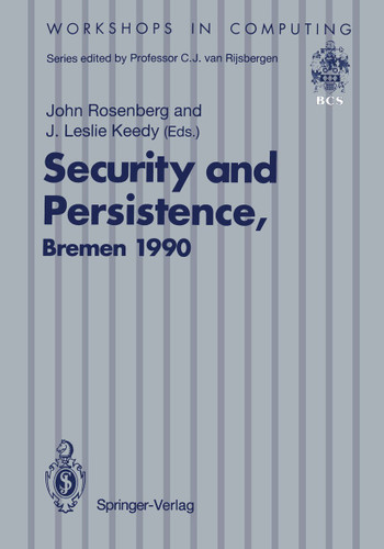 Security and Persistence: Proceedings of the International Workshop on Computer Architectures to Support Security and Persistence of Information 8–11 May 1990, Bremen, West Germany (Workshops in Computing) book cover by 