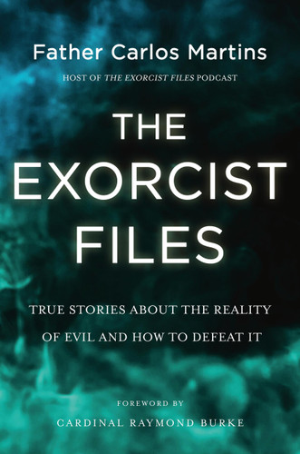 The Exorcist Files: True Stories About the Reality of Evil and How to Defeat It book cover by Father Carlos Martins